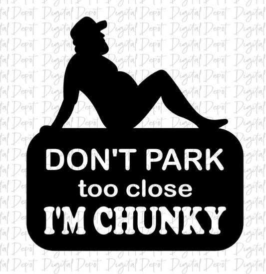 Don't Park Close I'm CHUNKY