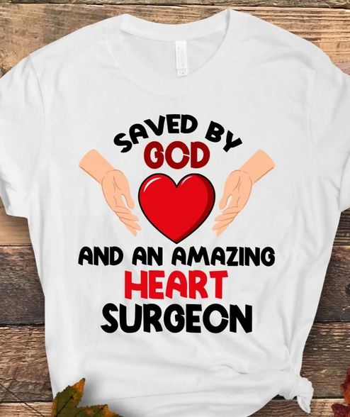 Saved By God and an Amazing Heart Surgeon - ALL sizes