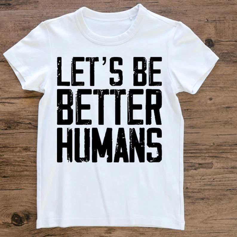 Let's Be Better Humans