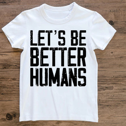 Let's Be Better Humans