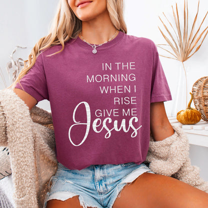 In The Morning When I Rise Give Me Jesus