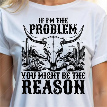 If I'm The Problem Then You Might Be The Reason